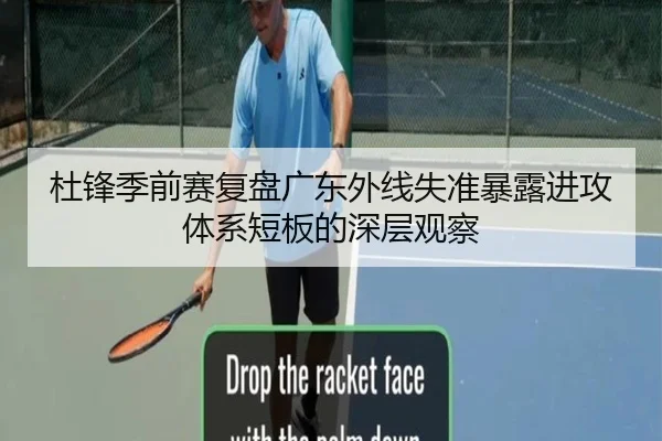杜锋季前赛复盘广东外线失准暴露进攻体系短板的深层观察